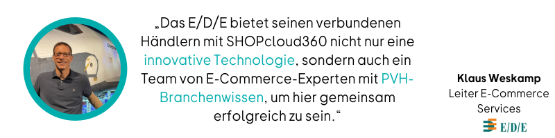 Zitat von Klaus Weskamp (Leiter E-Commerce E/D/E) über das PHV-Branchenwissen bei SHOPcloud360.