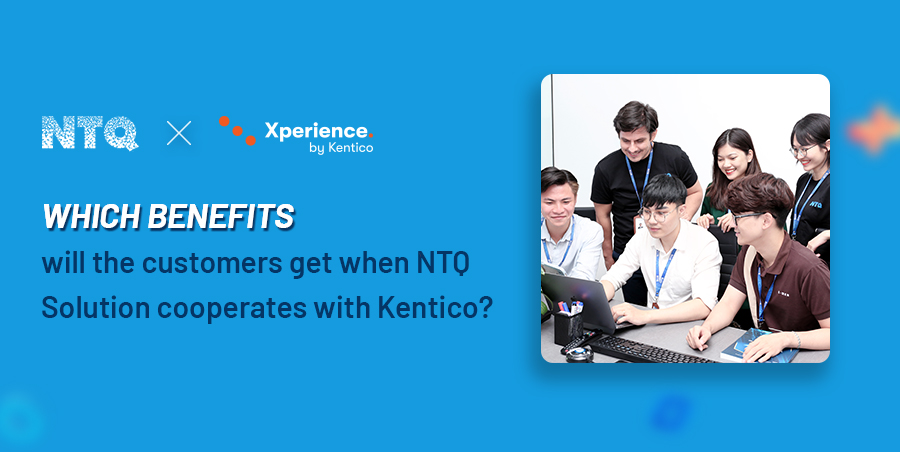 Which Benefits Will The Customers Get When NTQ Solution Cooperates With Kentico?