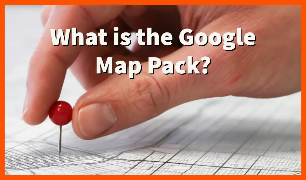 What is the Google Map Pack - 9 Tactics To Rank Higher in Local Search