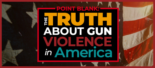 Point Blank: The Truth About Gun Violence in America