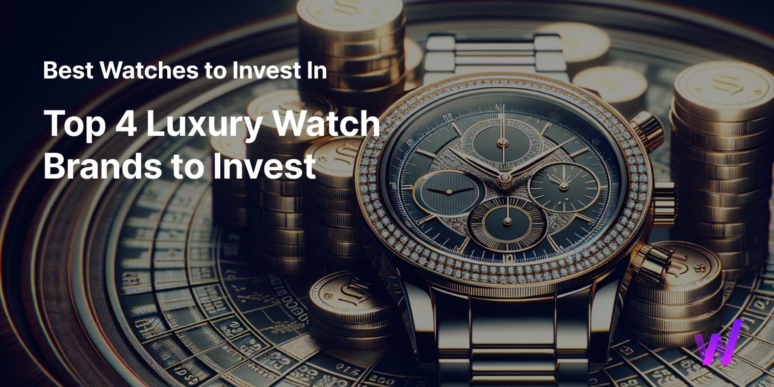 Best Watches to Invest In Top 4 Luxury Watch Brands