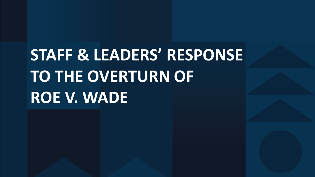 Staff & Leaders' Response to the Overturn of Roe v. Wade