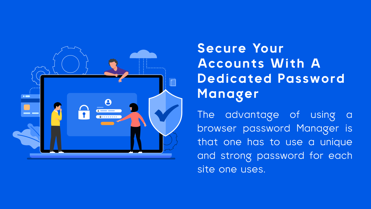 Secure your accounts with a dedicated password Manager 